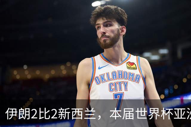 伊朗2比2新西兰，本届世界杯亚洲球队保持不败