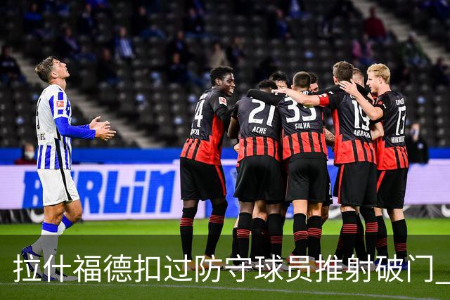 拉什福德扣过防守球员推射破门 英格兰4-2领先克罗地亚